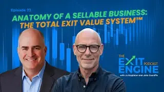Ep 73 | Anatomy of a Sellable Business: The Total Exit Value System&trade; - (Encore Presentation)