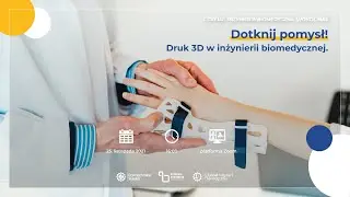 Z cyklu: Inżynieria Biomedyczna wok&oacute;ł nas - Dotknij pomysł! Druk 3D w inżynierii biomedycznej