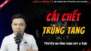 TRUYỆN MA HAY | CÁI CHẾT TRÙNG TANG || Chuyện Ma Đình Soạn Hay Và Sợ Nhất 2026