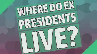 Where do ex presidents live?