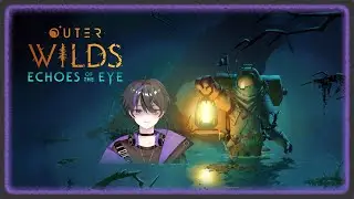 【OW: Echoes of the Eye】I LOVE OUTER WILDS!! First time playing DLC