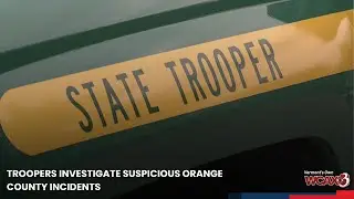 Troopers investigate suspicious Orange County incidents