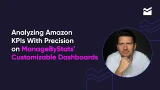 Analyzing Amazon KPIs With Precision On ManageByStats' Customizable Dashboards