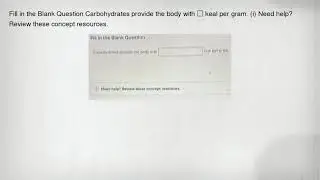 Fill in the Blank Question Carbohydrates provide the body with square keal per gram. (i) Need help?