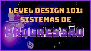 Dominando o Level Design: Entendendo Sistemas de Progress&atilde;o em Jogos