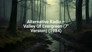 Alternative Radio &ndash; Valley Of Evergreen (7'' Version) (1984)