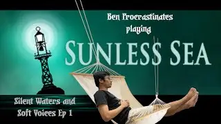 Silent Waters and Soft Voices - Ben Procrastinates playing Sunless Sea (Ep1)