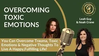 Overcoming Toxic Emotions for a Healthier Mindset | Leah Guy & Noah Crane