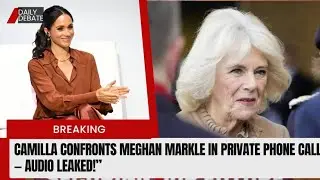 Royal Bombshell! Camilla Confronts Meghan Markle in Private Phone Call  Audio LEAKED!