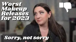 Worst Makeup Releases for 2023 IMO - They can't all be winners!