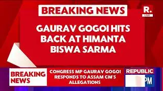 Congress MP Gaurav Gogoi Responds to Assam CM Himanta Biswa Sarma&rsquo;s Allegations | Congress Vs BJP