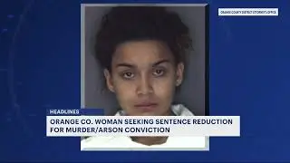 Orange County woman convicted of 2014 murder, arson seeks sentence reduction