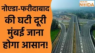Noida से 20 मिनट में पहुंचे Faridabad, Mumbai जाना भी होगा बेहद आसान! Aaj Ka Noida