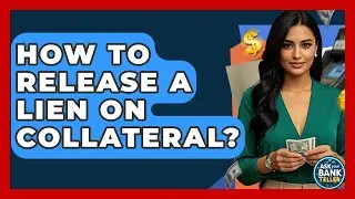 How To Release A Lien On Collateral? - Ask Your Bank Teller