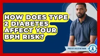 How Does Type 2 Diabetes Affect Your BPH Risk? - Prostate Health Network
