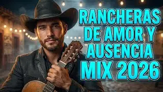 Nuevo Mix de Rancheras Romanticas 2026 - ❤️ Rancheras de Amor y Ausencia