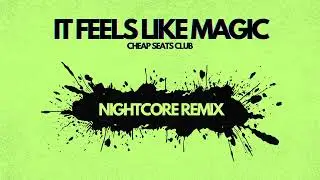 IT FEELS LIKE MAGIC (NIGHTCORE REMIX) - CHEAP SEATS CLUB