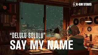 Delulu Solulu · SAY MY NAME | Chill K-Pop Lofi Hip Hop for Study & Relax