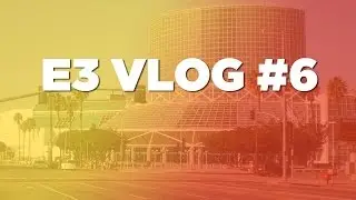 E3 2016 VLOG #6