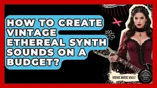 How To Create Vintage Ethereal Synth Sounds On A Budget? - Goth Music Vault