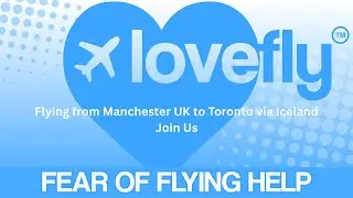 Fear of Flying Exposure: Manchester to Toronto via Iceland &ndash; Airport & Flight Experience
