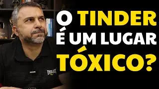 O TINDER &eacute; um lugar T&Oacute;XICO?