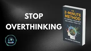 Stop Overthinking: The 2-Minute Method to Control Your Mind and Change Your Life | Audiobook