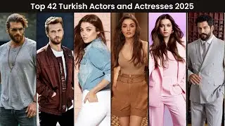 Top 42 Turkish Actors and Actresses 2025