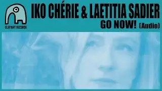 IKO CH&Eacute;RIE feat. LAETITIA SADIER - Go Now! [Audio]