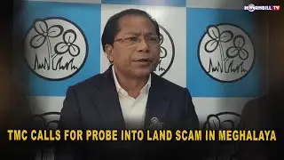 TMC CALLS FOR PROBE INTO LAND SCAM IN MEGHALAYA