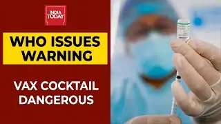 Vaccine Cocktail? WHO Warns Against Mixing Of Covid Vaccine Doses