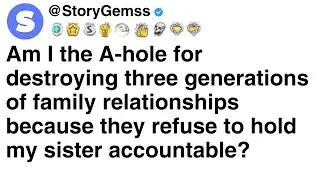 Am I the A-hole for destroying three generations of family relationships because they refuse to...