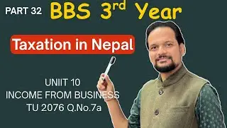 BBS Third Year/ Taxation in Nepal/Income from Business/ TU 2076 Q.No. 7a