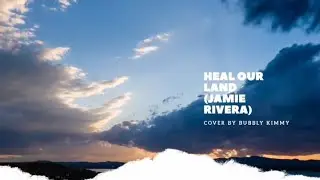 Heal Our Land (Jamie Rivera) Cover by Bubbly Kimmy | COVER #8