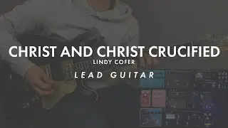 Christ and Christ Crucified | Lindy Cofer | Lead Guitar