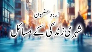 Problems of City Life || Urdu Short Essay || اردو مضمون شہری زندگی کے مسائل