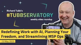 Redefining Work with AI, Planning Your Freedom, and Streamlining MSP Ops | 23 May 2025