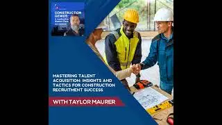 Mastering Talent Acquisition: Insights And Tactics For Construction Recruitment Success With Tayl...