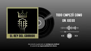 Todo empezó como un juego - El Rey del Corrido