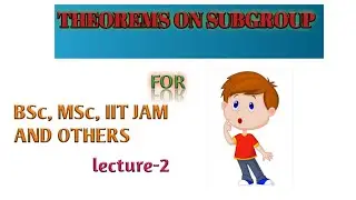 THEOREMS ON SUBGROUP LECTURE-2 FOR MSC BSIIT JAM AND OTHERS