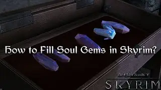 How to Fill Soul Gems in Skyrim?