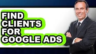How to Find Clients for Google Ads (easy Method)