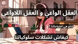 العقل الواعي و العقل اللاواعي أو العقل الباطن و المراحل اللي شكلات سلوكياتنا