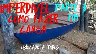 SENSACIONAL,como fazer canôa de madeira, PARTE 3 E FIM.
