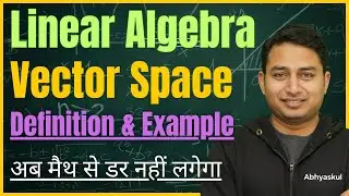 Lec 01 | Vector Space &ndash; Definition, Examples & Properties | Linear Algebra | Abhyaskul