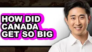 How Did Canada Get So Big - Answered