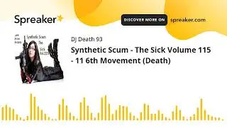 Synthetic Scum - The Sick Volume 115 - 11 6th Movement (Death) (made with Spreaker)