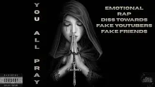 You All Pray (Emotional Rap Diss Towards Fake YouTubers / Fake Friends)