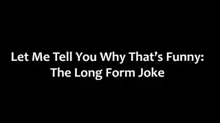 Let Me Tell You Why That's Funny: Long Form Jokes