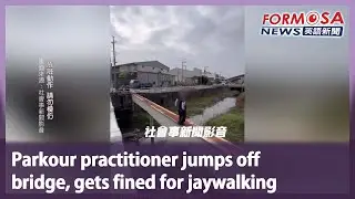 Parkour practitioner jumps off bridge, gets fined for jaywalking｜Taiwan News